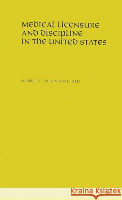 Medical Licensure and Discipline in the United States Robert Cushing Derbyshire 9780313205286 Greenwood Press