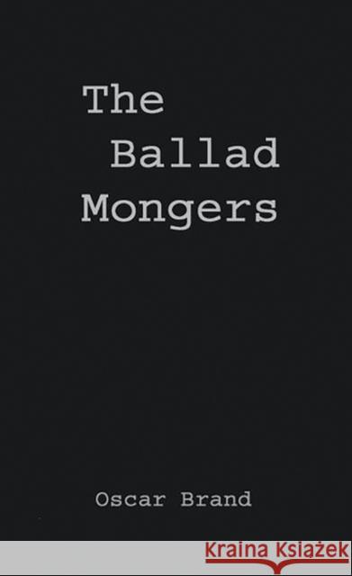 The Ballad Mongers: Rise of the Modern Folk Song Brand, Oscar 9780313205552 Greenwood Press