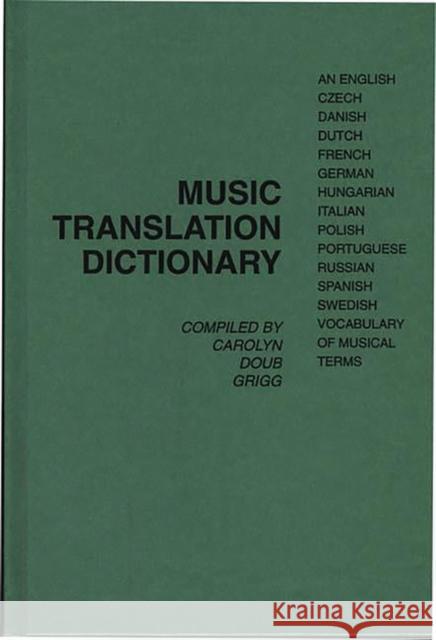 Music Translation Dictionary: An English, Czech, Danish, Dutch, French, German, Hungarian, Italian, Polish, Portuguese, Russian, Spanish, Swedish Vo Doub Grigg, Carolyn 9780313205590 Greenwood Press