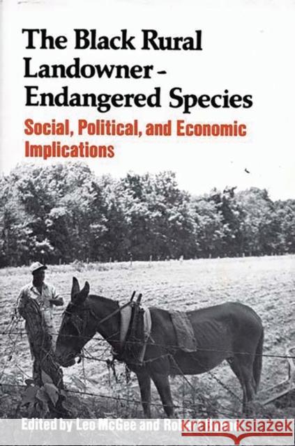 The Black Rural Landowner: Endangered Species: Social, Political, and Economic Implications McGee, Leo 9780313206092 Greenwood Press