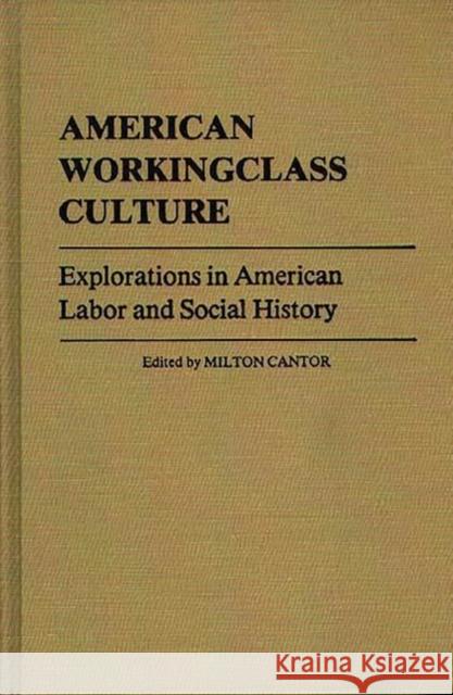 American Workingclass Culture: Explorations in American Labor and Social History Cantor, Milton 9780313206115 Greenwood Press