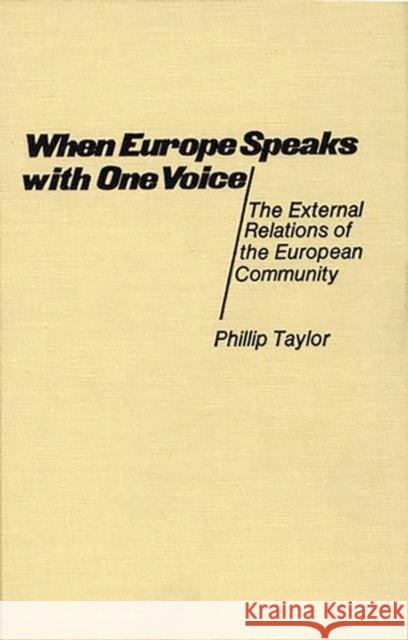 When Europe Speaks with One Voice: The External Relations of the European Community Taylor, Phillip 9780313206146 Greenwood Press