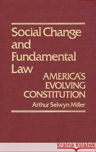 Social Change & Fundamental Law: America's Evolving Constitution Miller, Arthur S. 9780313206184 Greenwood Press