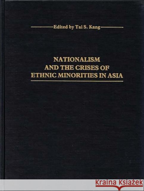 Nationalism and the Crises of Ethnic Minorities in Asia Tai S. Kang Tai S. Kang 9780313206238 Greenwood Press