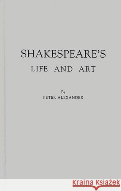 Shakespeare's Life and Art Peter Alexander 9780313206665 Greenwood Press