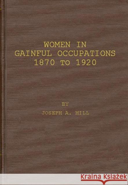 Women in Gainful Occupations: 1870 to 1920 Hill, Joseph a. 9780313206795 Greenwood Press