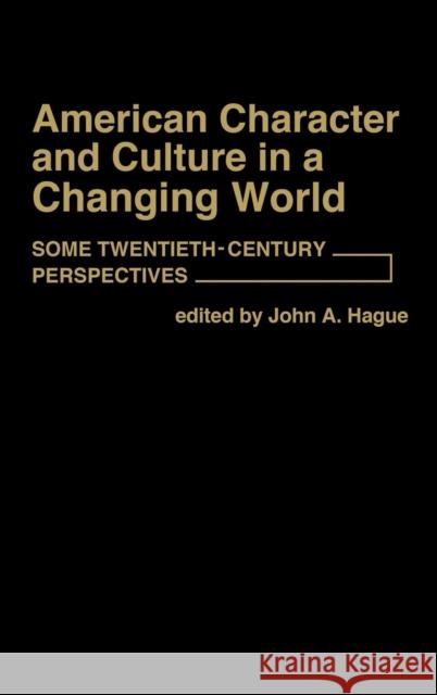 American Character and Culture in a Changing World: Some Twentieth-Century Perspectives Hague, John A. 9780313207358 Greenwood Press