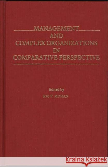 Management and Complex Organizations in Comparative Perspective Raj P. Mohan Raj P. Mohan 9780313207525 Greenwood Press