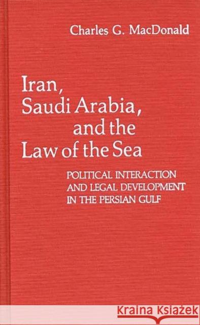 Iran, Saudi Arabia, and the Law of the Sea: Political Interaction and Legal Development in the Persian Gulf MacDonald, Charles 9780313207686