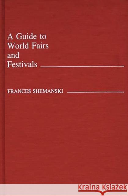 A Guide to World Fairs and Festivals Frances Shemanski 9780313207860 