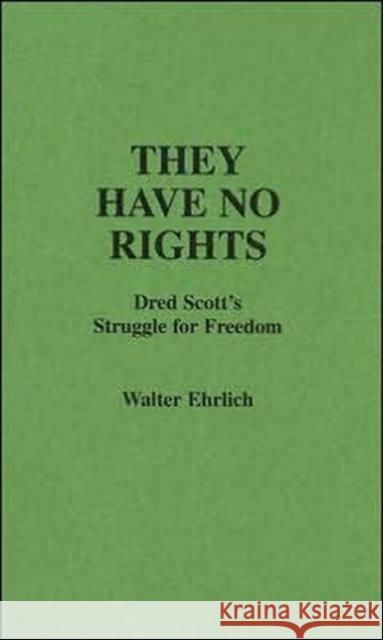 They Have No Rights: Dred Scott's Struggle for Freedom Ehrlich, Walter 9780313208195 Greenwood Press