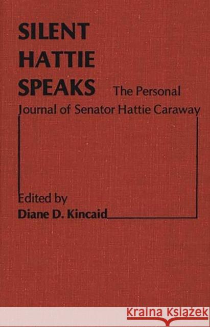 Silent Hattie Speaks: The Personal Journal of Senator Hattie Caraway Kincaid Blair, Diane 9780313208201 Greenwood Press