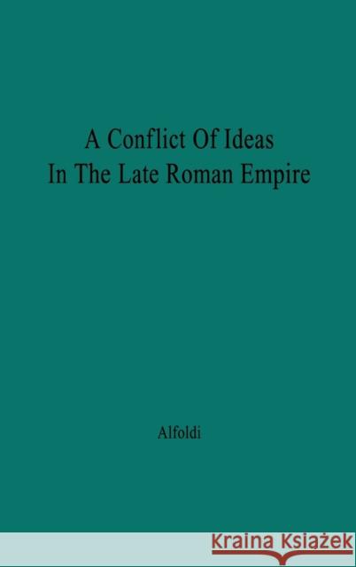 A Conflict of Ideas in the Late Roman Empire: The Clash Between the Senate and Valentinian I Alfoldi, Andreas 9780313208362 Greenwood Press