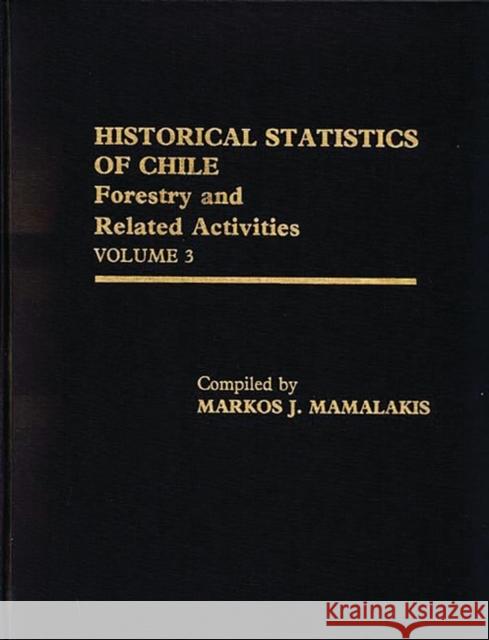 Historical Statistics of Chile, Volume III: Forestry and Related Activities Unknown 9780313208553 Greenwood Press