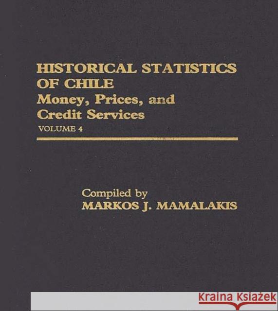 Historical Statistics of Chile, Volume IV: Money, Prices and Credit Services Unknown 9780313208560 Greenwood Press
