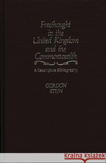Freethought in the United Kingdom and the Commonwealth: A Descriptive Bibliography Stein, Gordon 9780313208690 Greenwood Press