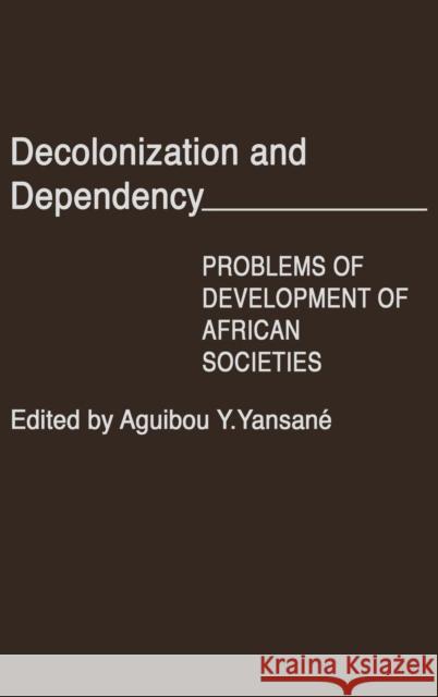 Decolonization and Dependency: Problems of Development of African Societies Aguibou Y. Yansane Aguibou Y. Yansane 9780313208737