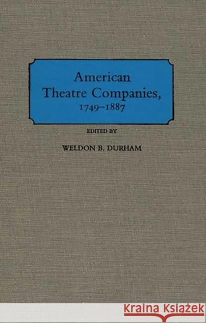 American Theatre Companies, 1749-1887 Weldon B. Durham Weldon B. Durham 9780313208867 Greenwood Press