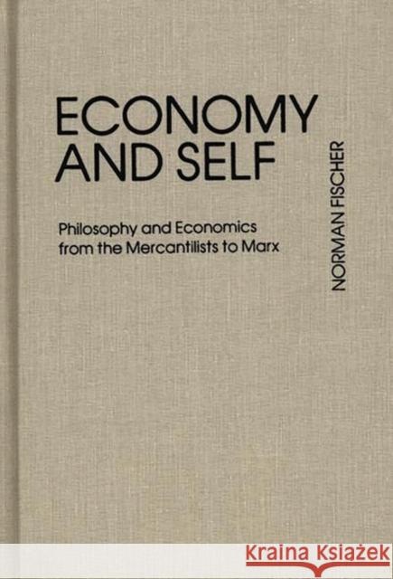 Economy and Self: Philosophy and Economics from the Mercantilists to Marx Fischer, Norman 9780313208881