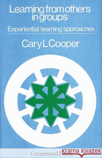 Learning from Others in Groups: Experiential Learning Approaches Cooper, Cary L. 9780313209222 Greenwood Press