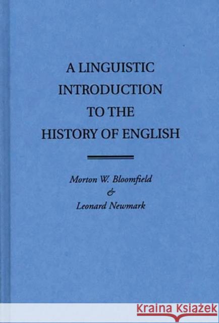 A Linguistic Introduction to the History of English Morton W. Bloomfield Leonard Newmark Morton Wilfred Bloomfield 9780313209369 Greenwood Press