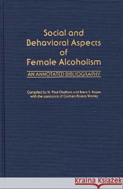 Social and Behavioral Aspects of Female Alcoholism: An Annotated Bibliography Chalfant, Lois M. 9780313209475 Greenwood Press