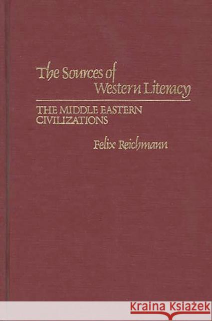 The Sources of Western Literacy: The Middle Eastern Civilizations Reichmann, Felix 9780313209482