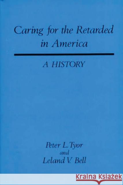 Caring for the Retarded in America: A History Bell, Leland 9780313209772 Greenwood Press