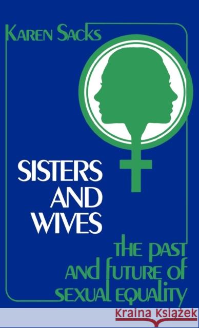 Sisters and Wives: The Past and Future of Sexual Equality Brodkin, Karen 9780313209833 Greenwood Press