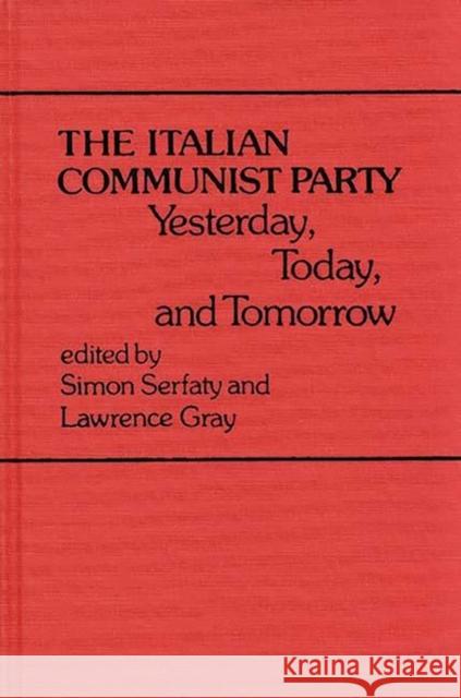 The Italian Communist Party: Yesterday, Today, and Tomorrow Serfaty, Simon 9780313209956 Greenwood Press