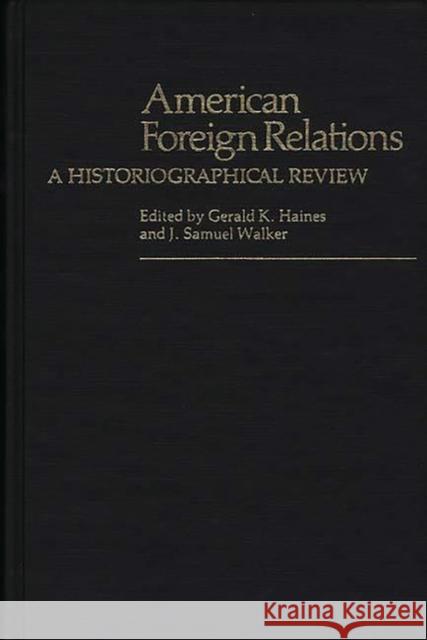 American Foreign Relations: A Historiographical Review Haines, Gerald K. 9780313210617