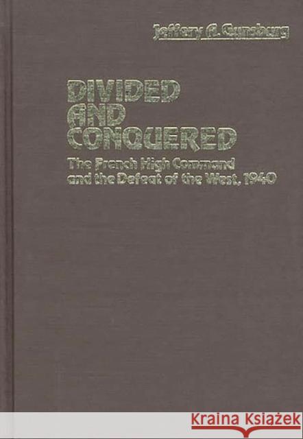 Divided and Conquered: The French High Command and the Defeat of the West, 1940 Gunsburg, Jeffery A. 9780313210921 Greenwood Press