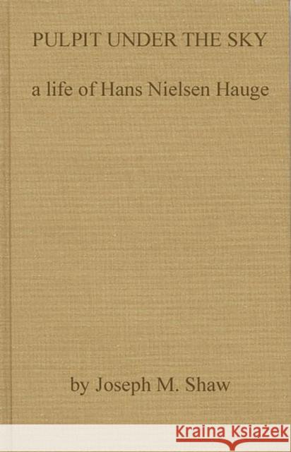 Pulpit Under the Sky: A Life of Hans Nielsen Hauge Shaw, Joseph M. 9780313211232 Greenwood Press