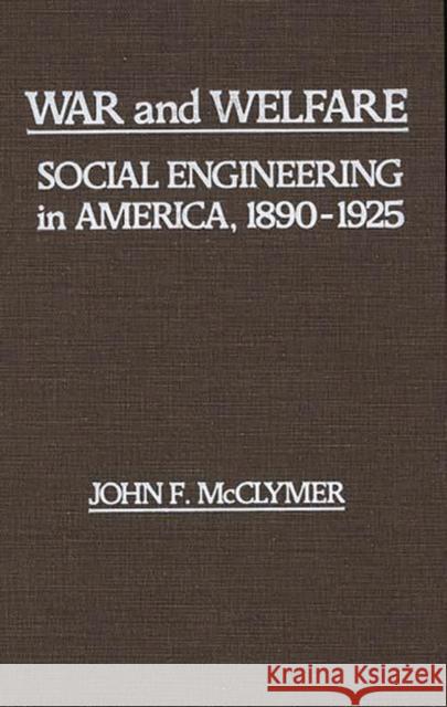 War and Welfare: Social Engineering in America, 1890-1925 McClymer, John F. 9780313211294 Greenwood Press