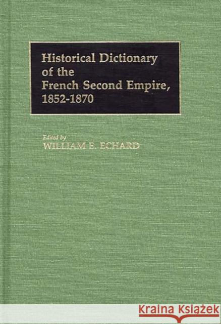 Historical Dictionary of the French Second Empire, 1852-1870 William E. Echard 9780313211362 Greenwood Press