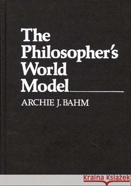 The Philosopher's World Model Archie J. Bahm 9780313211980