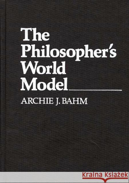 The Philosopher's World Model Archie J. Bahm 9780313211980 Greenwood Press