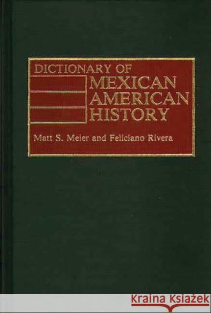 Dictionary of Mexican American History Matt S. Meier Feliciano Rivera Feliciano Rivera 9780313212031 Greenwood Press
