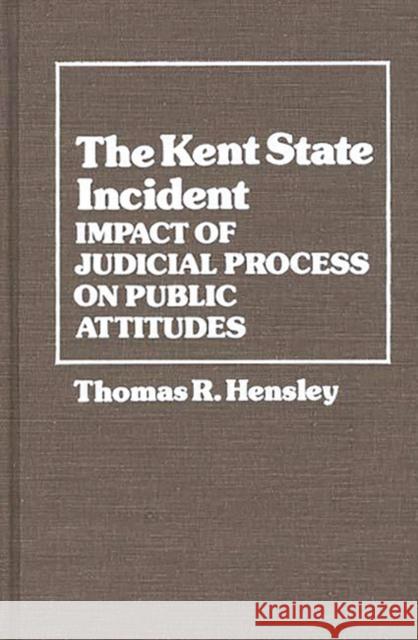 The Kent State Incident: Impact of Judicial Process on Public Attitudes Hensley, Thomas R. 9780313212208 Greenwood Press