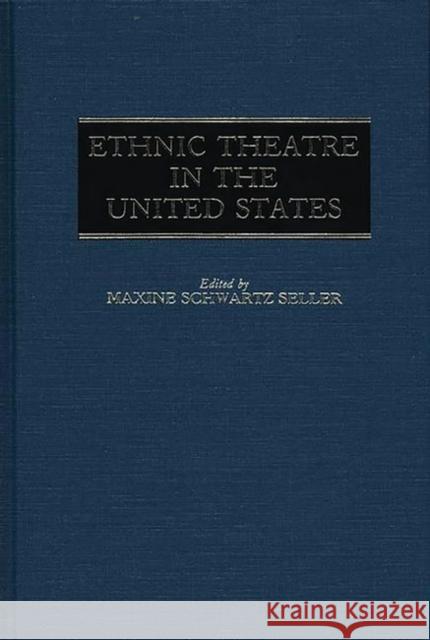 Ethnic Theatre in the United States Maxine S. Seller 9780313212307 Greenwood Press