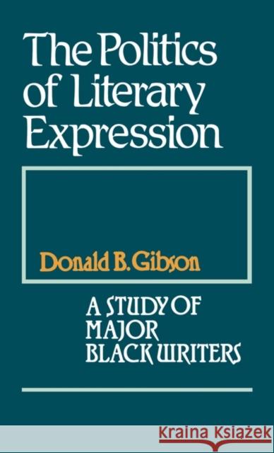 The Politics of Literary Expression: A Study of Major Black Writers Gibson, Donald B. 9780313212710 Greenwood Press