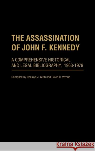 The Assassination of John F. Kennedy: A Comprehensive Historical and Legal Bibliography, 1963-1979 Guth, Delloyd J. 9780313212741 Greenwood Press