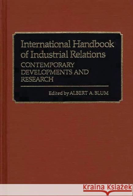 International Handbook of Industrial Relations: Contemporary Developments and Research Blum, Albert a. 9780313213038