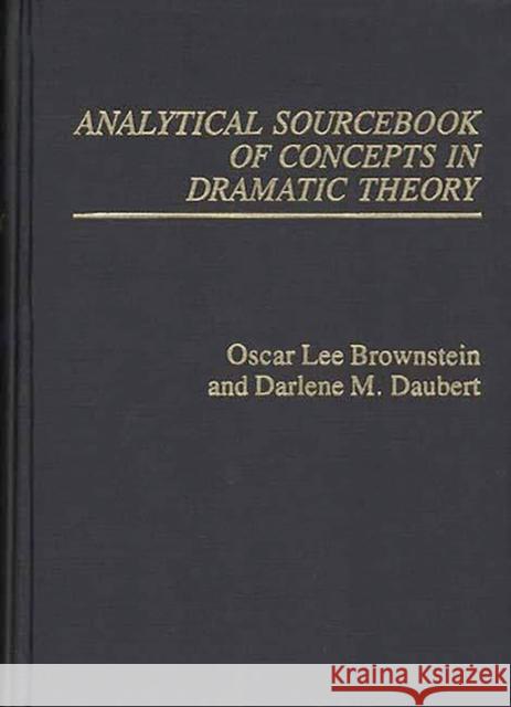 Analytical Sourcebook of Concepts in Dramatic Theory Oscar Lee Brownstein Darlene M. Daubert 9780313213090 Greenwood Press