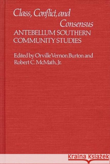 Class, Conflict, and Consensus: Antebellum Southern Community Studies Burton, Vernon 9780313213106 Greenwood Press