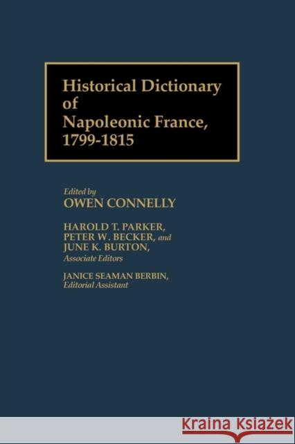 Historical Dictionary of Napoleonic France, 1799-1815 Owen Connelly June K. Burton Peter W. Becker 9780313213212 Greenwood Press