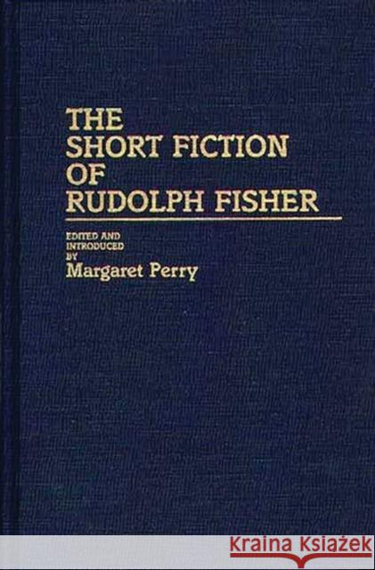 The Short Fiction of Rudolph Fisher Rudolph Fisher Margaret Perry 9780313213489