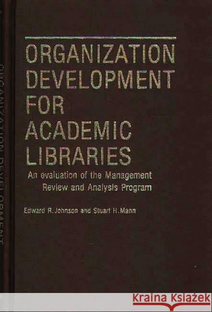 Organization Development for Academic Libraries: An Evaluation of the Management Review and Analysis Program Johnson, Edward R. 9780313213731 Greenwood Press