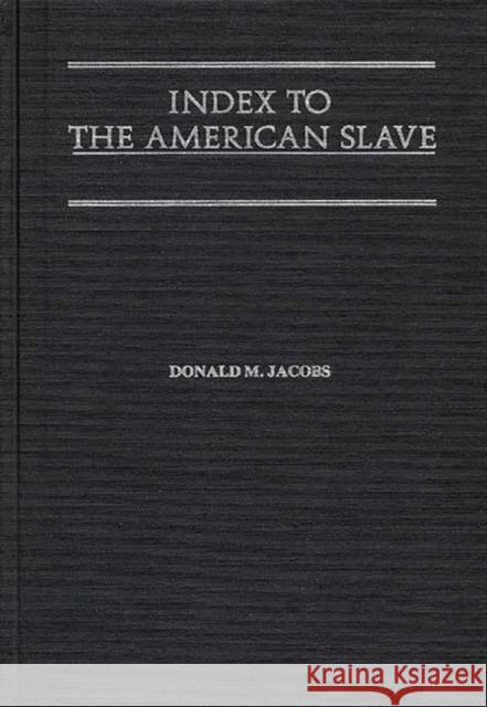 Index to the American Slave Jacobs, Donald M. 9780313213748 Greenwood Press