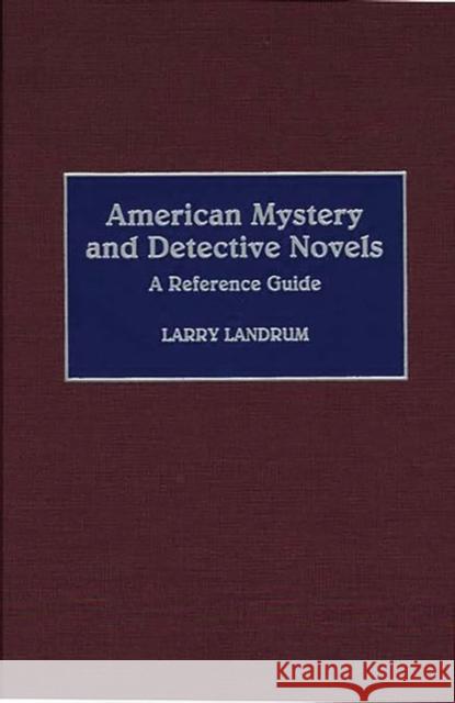 American Mystery and Detective Novels: A Reference Guide Landrum, Larry 9780313213878 Greenwood Press